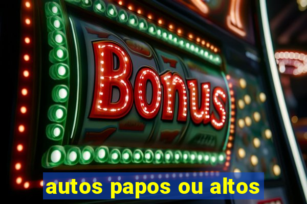 autos papos ou altos
